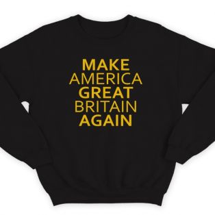 Прикольный свитшот с надписью "Make America Great Britain Again" ("Сделай Америку Великой Британией снова")